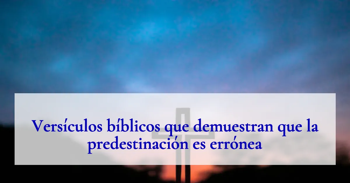 Versículos bíblicos que demuestran que la predestinación es errónea
