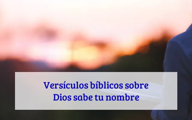 Versículos bíblicos sobre Dios sabe tu nombre