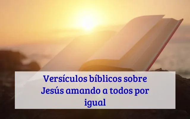 Versículos bíblicos sobre Jesús amando a todos por igual