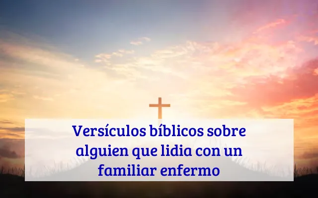 Versículos bíblicos sobre alguien que lidia con un familiar enfermo