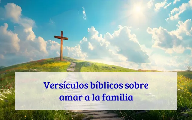 Versículos bíblicos sobre amar a la familia
