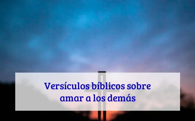 Versículos bíblicos sobre amar a los demás