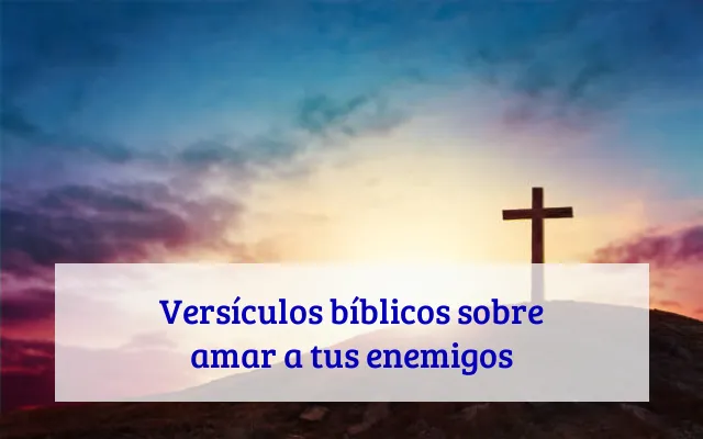 Versículos bíblicos sobre amar a tus enemigos