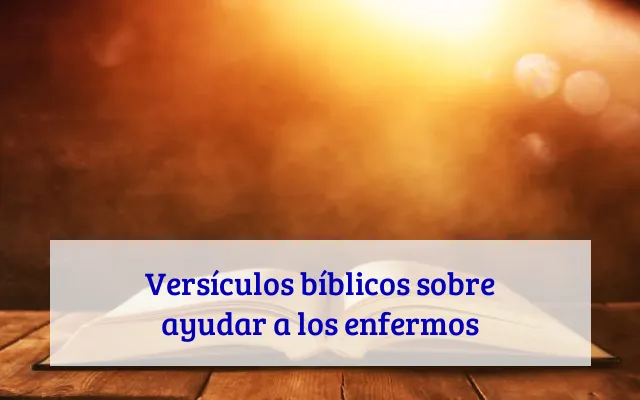Versículos bíblicos sobre ayudar a los enfermos