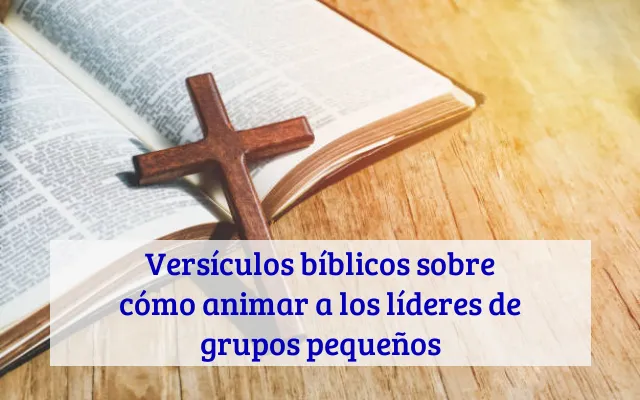 Versículos bíblicos sobre cómo animar a los líderes de grupos pequeños