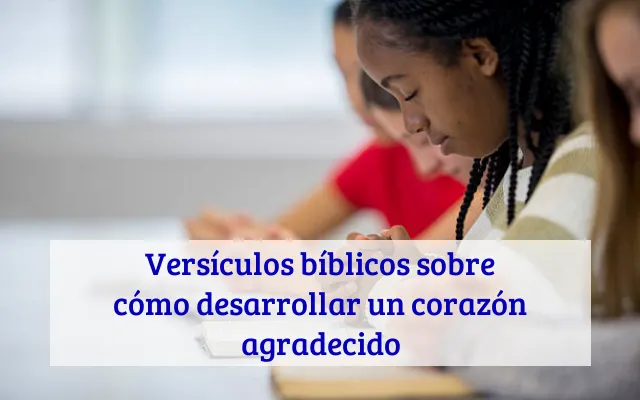 Versículos bíblicos sobre cómo desarrollar un corazón agradecido