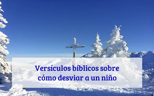 Versículos bíblicos sobre cómo desviar a un niño