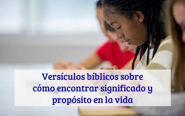 Versículos bíblicos sobre cómo encontrar significado y propósito en la vida