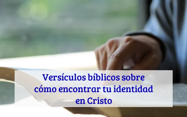 Versículos bíblicos sobre cómo encontrar tu identidad en Cristo