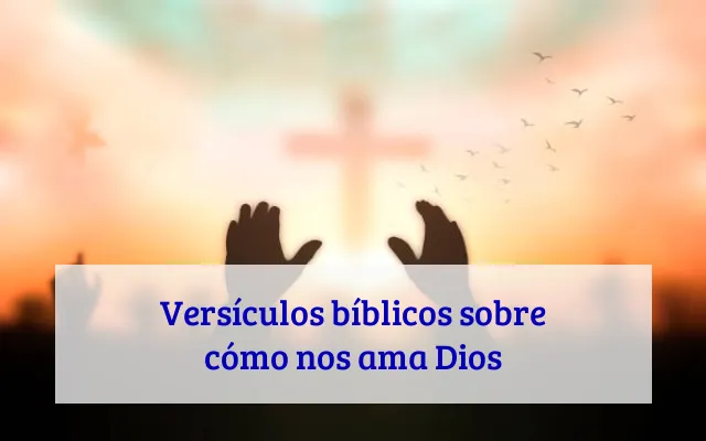 Versículos bíblicos sobre cómo nos ama Dios