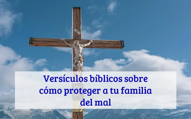 Versículos bíblicos sobre cómo proteger a tu familia del mal