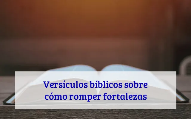 Versículos bíblicos sobre cómo romper fortalezas