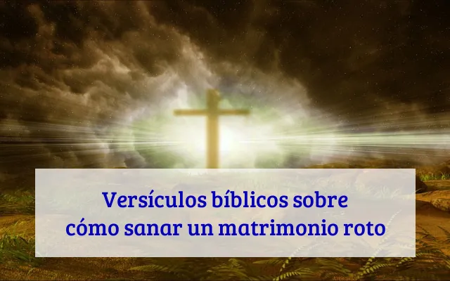 Versículos bíblicos sobre cómo sanar un matrimonio roto