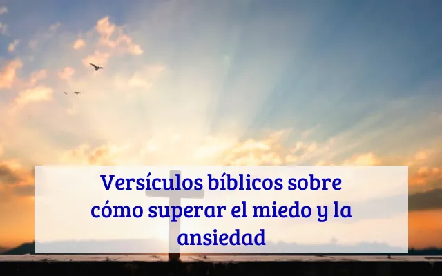 Versículos bíblicos sobre cómo superar el miedo y la ansiedad