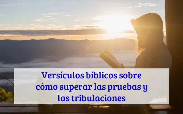 Versículos bíblicos sobre cómo superar las pruebas y las tribulaciones
