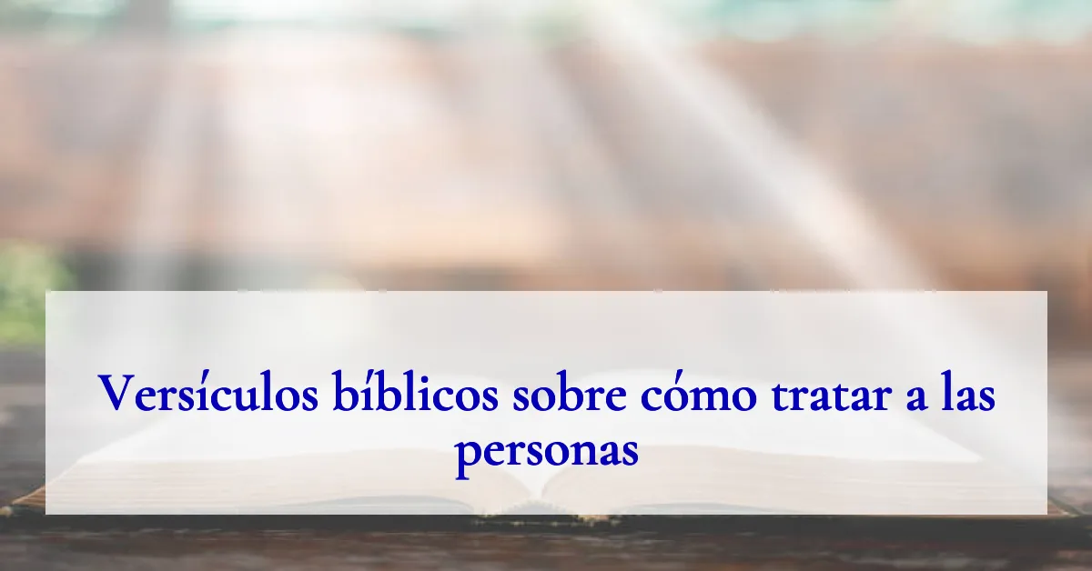 Versículos bíblicos sobre cómo tratar a las personas
