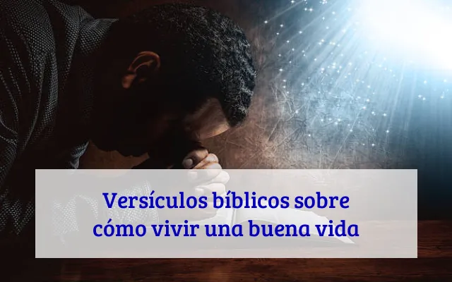 Versículos bíblicos sobre cómo vivir una buena vida