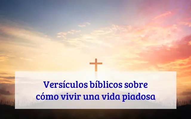 Versículos bíblicos sobre cómo vivir una vida piadosa