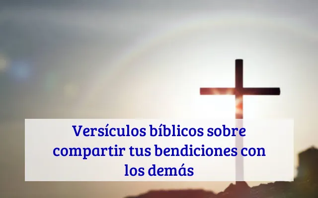 Versículos bíblicos sobre compartir tus bendiciones con los demás