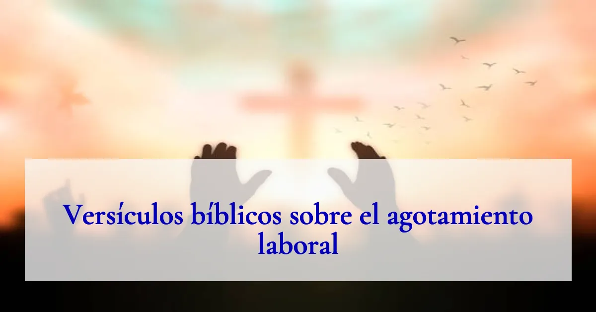 Versículos bíblicos sobre el agotamiento laboral