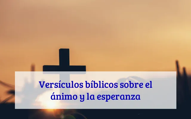 Versículos bíblicos sobre el ánimo y la esperanza