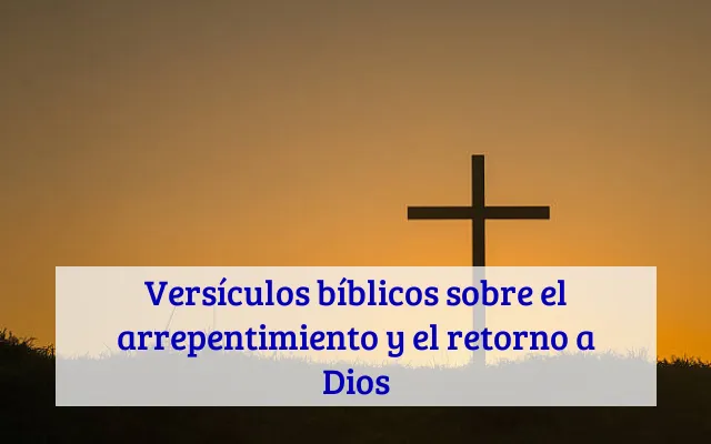 Versículos bíblicos sobre el arrepentimiento y el retorno a Dios