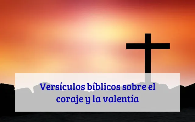 Versículos bíblicos sobre el coraje y la valentía