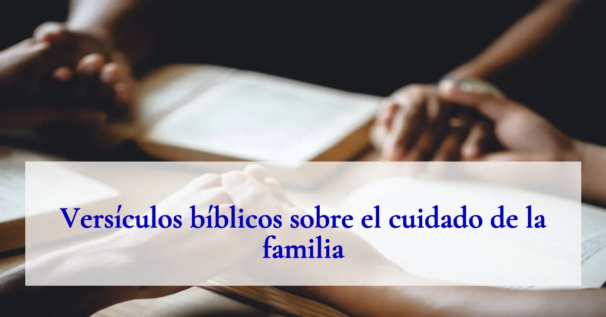 Versículos bíblicos sobre el cuidado de la familia