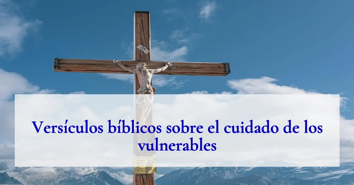 Versículos bíblicos sobre el cuidado de los vulnerables