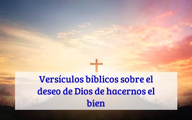 Versículos bíblicos sobre el deseo de Dios de hacernos el bien
