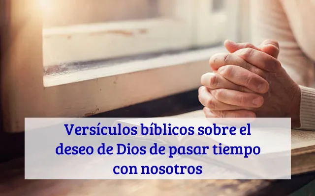 Versículos bíblicos sobre el deseo de Dios de pasar tiempo con nosotros