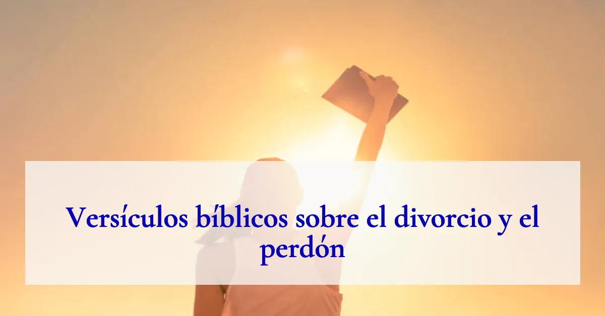 Versículos bíblicos sobre el divorcio y el perdón