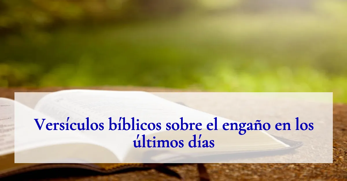 Versículos bíblicos sobre el engaño en los últimos días
