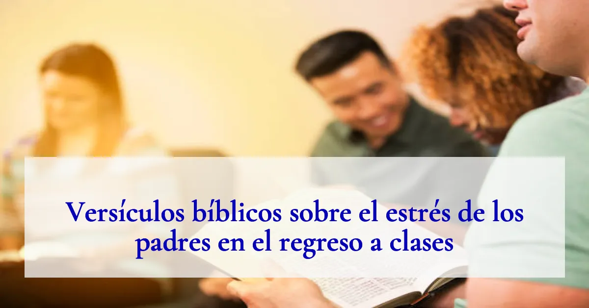 Versículos bíblicos sobre el estrés de los padres en el regreso a clases