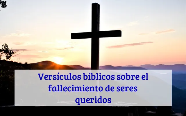Versículos bíblicos sobre el fallecimiento de seres queridos
