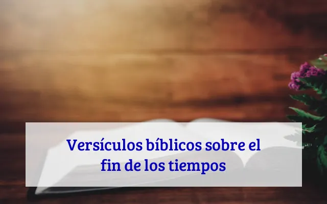 Versículos bíblicos sobre el fin de los tiempos