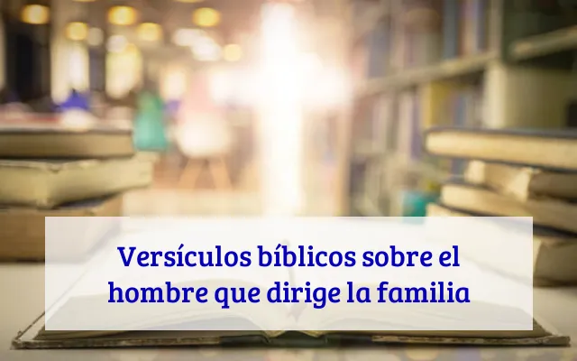 Versículos bíblicos sobre el hombre que dirige la familia