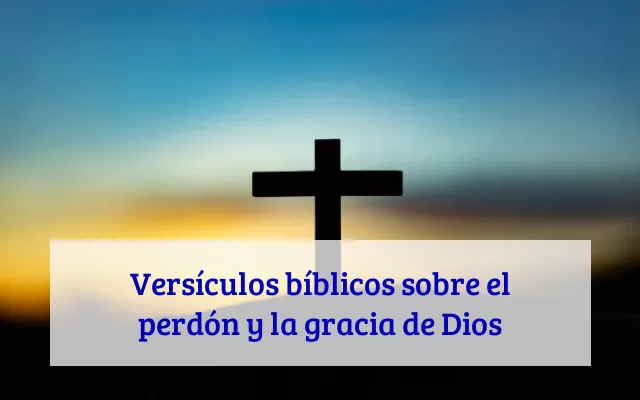Versículos bíblicos sobre el perdón y la gracia de Dios