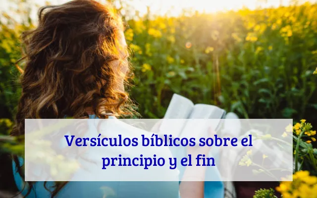 Versículos bíblicos sobre el principio y el fin