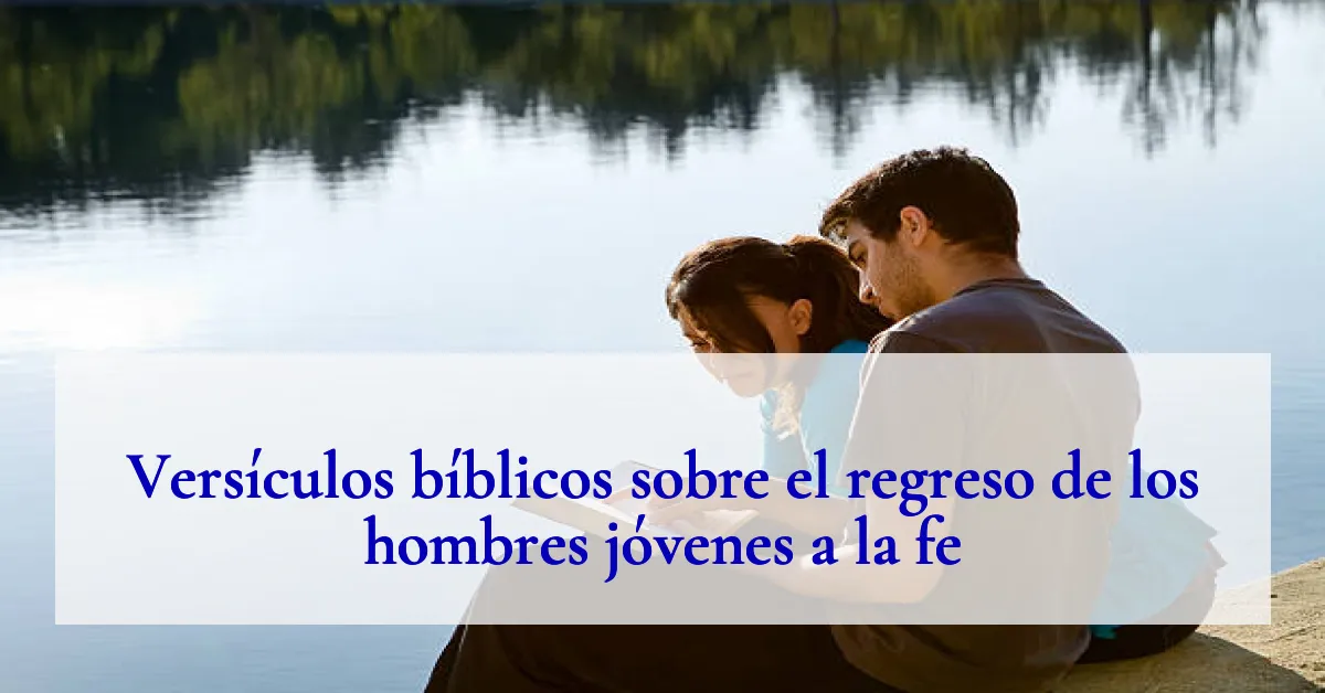 Versículos bíblicos sobre el regreso de los hombres jóvenes a la fe