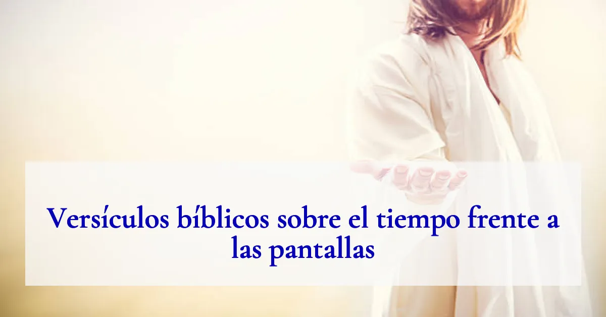 Versículos bíblicos sobre el tiempo frente a las pantallas