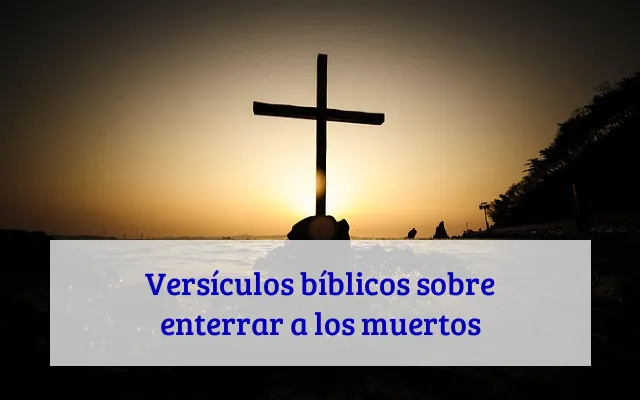 Versículos bíblicos sobre enterrar a los muertos