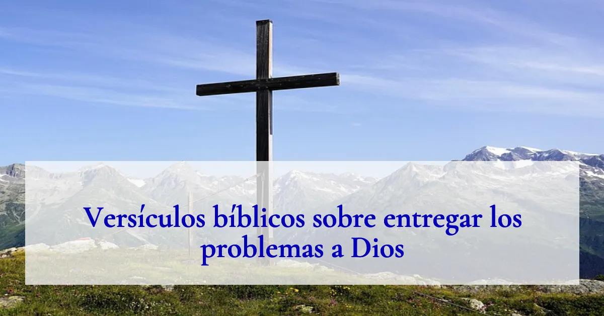 Versículos bíblicos sobre entregar los problemas a Dios
