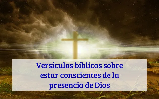 Versículos bíblicos sobre estar conscientes de la presencia de Dios
