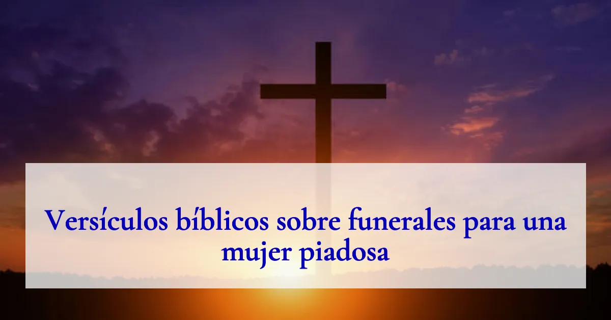 Versículos bíblicos sobre funerales para una mujer piadosa