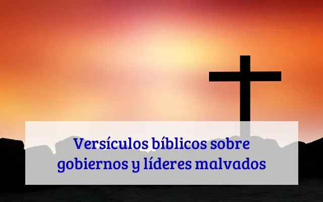Versículos bíblicos sobre gobiernos y líderes malvados