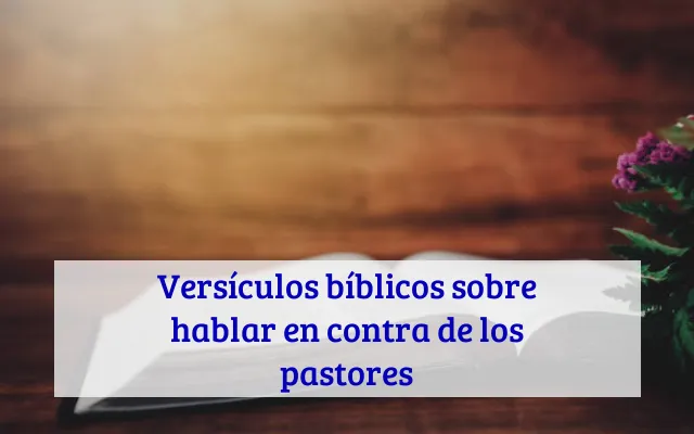 Versículos bíblicos sobre hablar en contra de los pastores