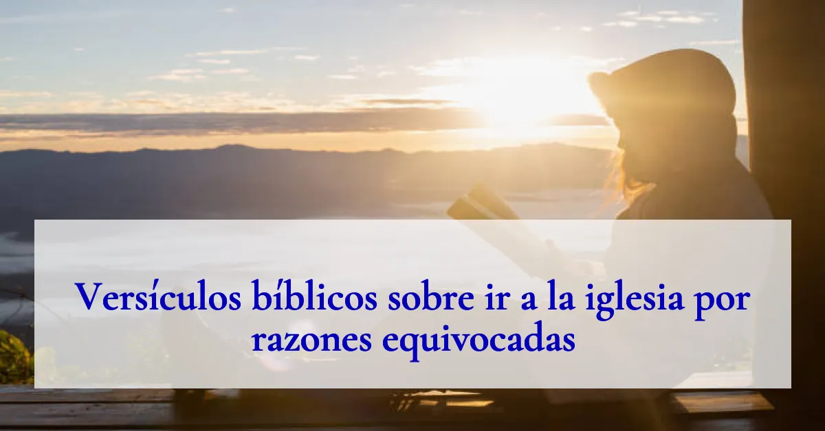 Versículos bíblicos sobre ir a la iglesia por razones equivocadas