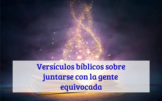 Versículos bíblicos sobre juntarse con la gente equivocada