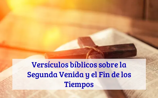 Versículos bíblicos sobre la Segunda Venida y el Fin de los Tiempos